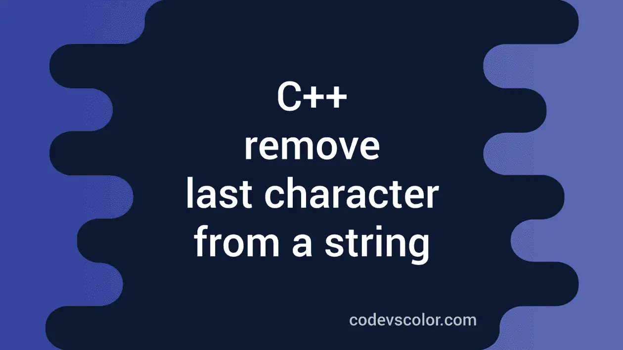 C++ program to remove the last character from a string in different