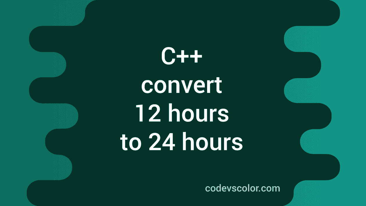 C++ program to convert 12 hours to 24 hours time format - CodeVsColor