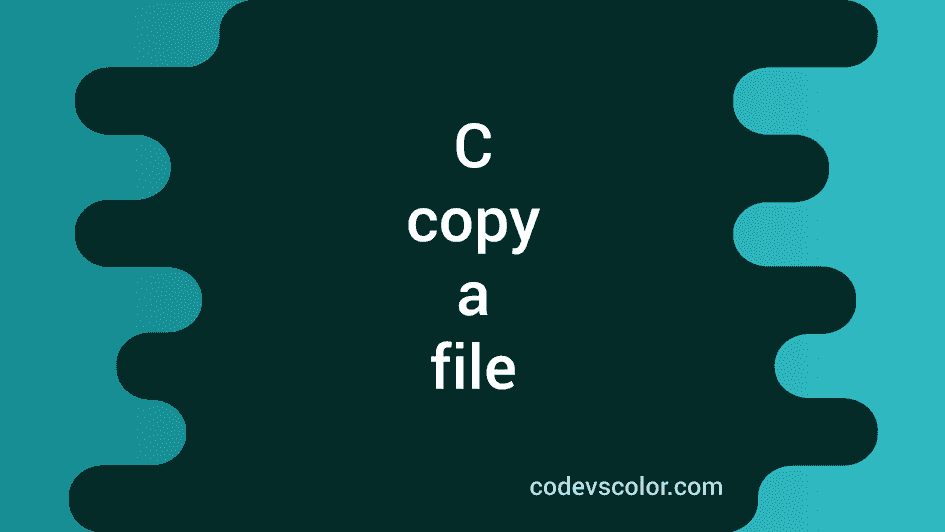 How to copy a file in C programming - CodeVsColor