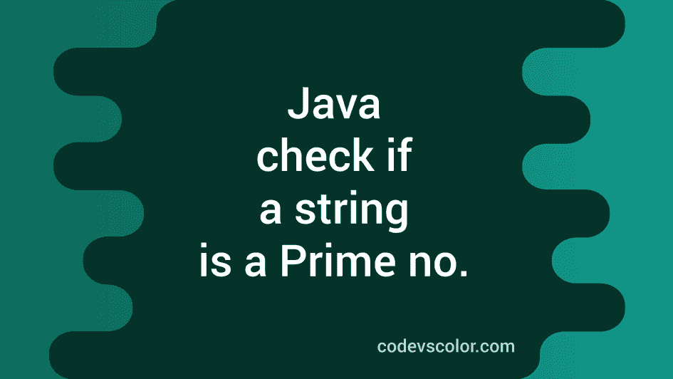 Java program to check if a string is a prime number or not - CodeVsColor