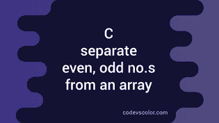C program to separate even and odd numbers from an array in 3 ways ...