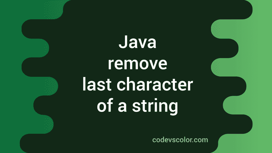 How to remove the last character of a string in Java - CodeVsColor