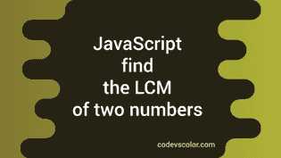 JavaScript program to find the lcm of two numbers - CodeVsColor