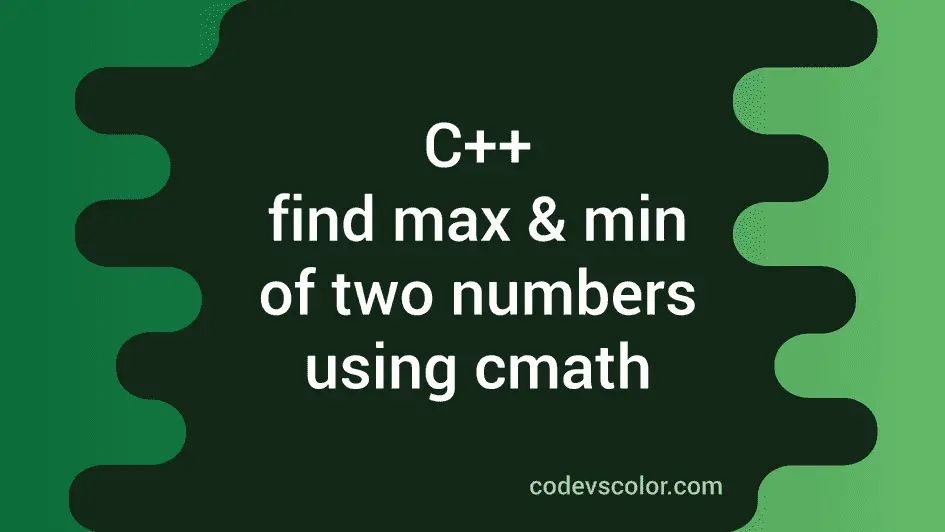 C++ program to find the maximum and minimum of two numbers using cmath
