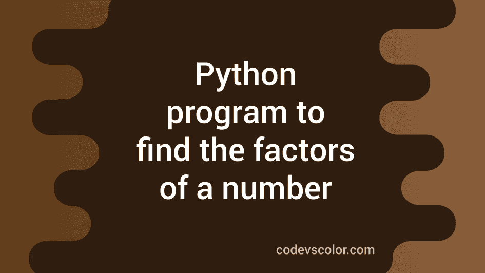 Python program to find factors of a number - CodeVsColor