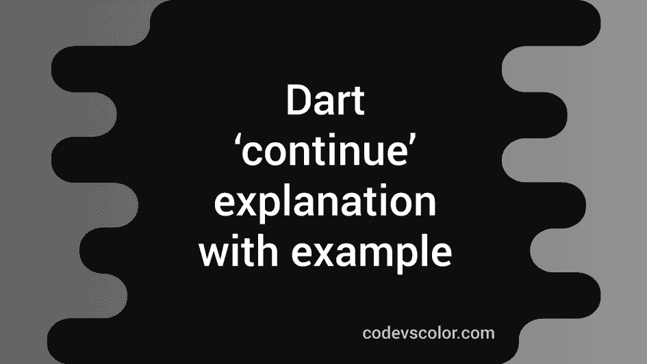 Dart continue statement explanation with example - CodeVsColor