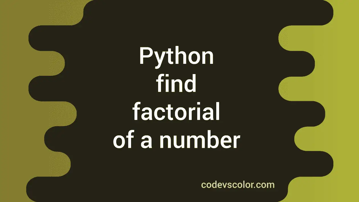 Python Program to find the factorial of a Number - CodeVsColor