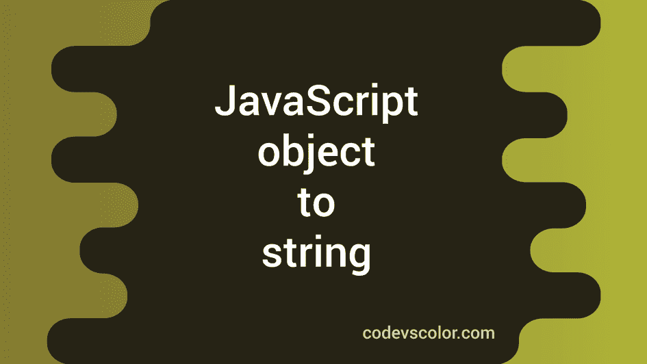 How to convert objects to string in JavaScript - CodeVsColor