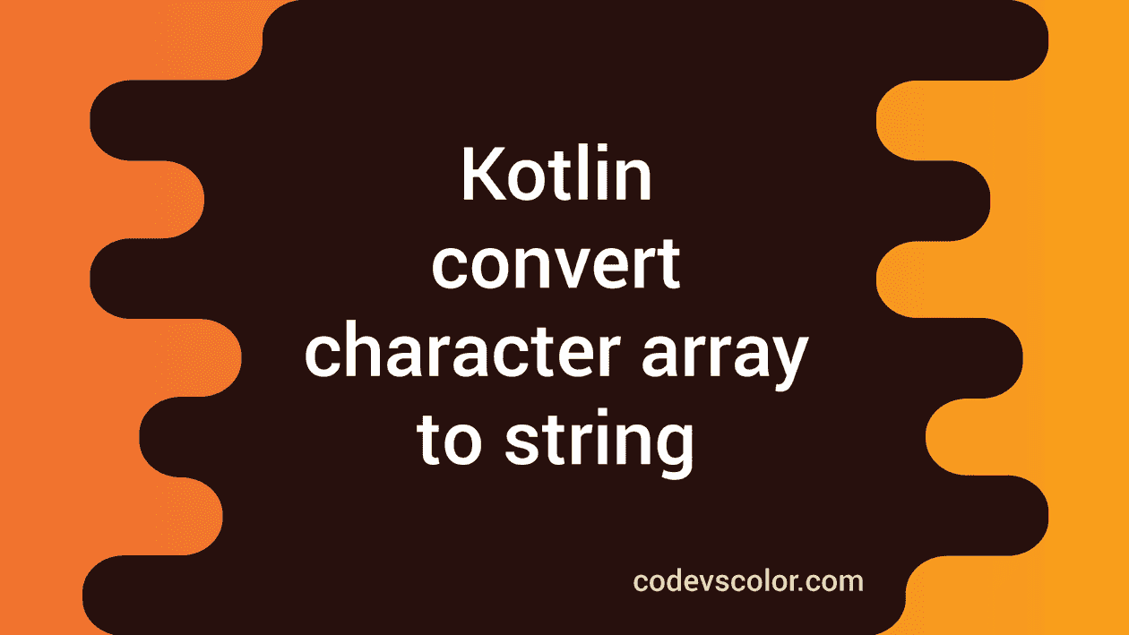 Kotlin program to convert character array to string - CodeVsColor