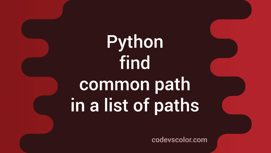 How to find the common path in a list of paths in python - CodeVsColor