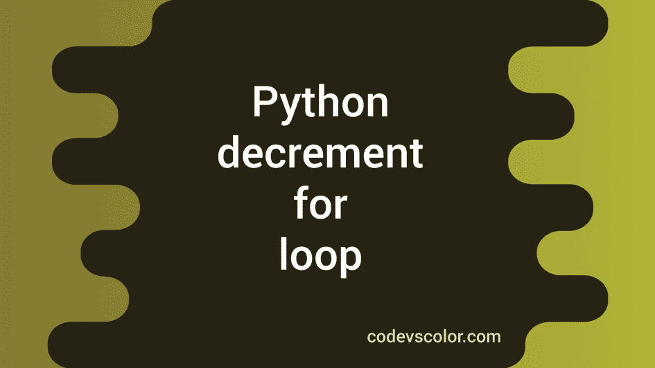 How to decrement a for loop in Python - CodeVsColor