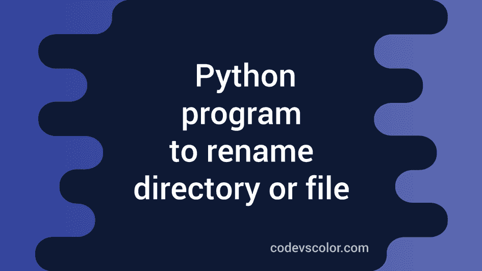 Python program to rename a directory or file - CodeVsColor