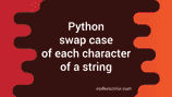 Python swap case of each character of a string - CodeVsColor