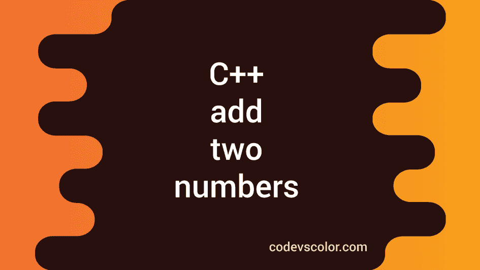 C++ program to add two numbers - CodeVsColor