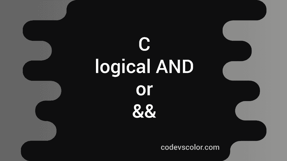 C logical AND, && explanation with examples - CodeVsColor