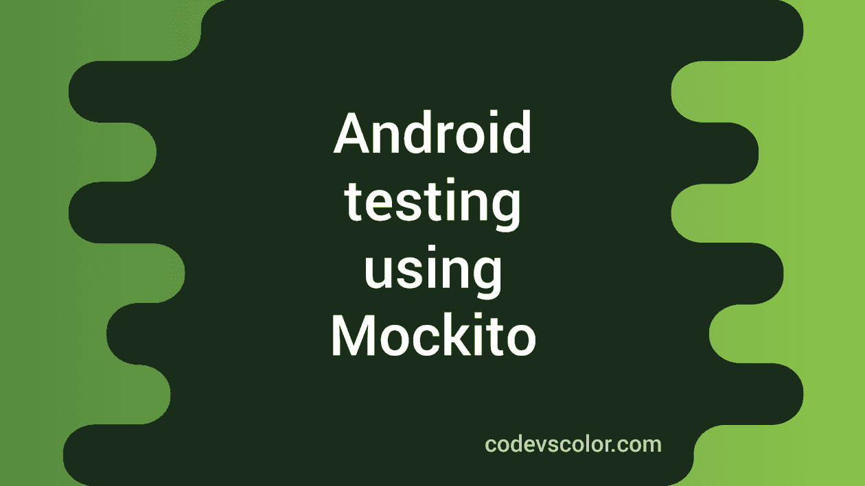 Testing in Android : Part 3 : Using Mockito - CodeVsColor