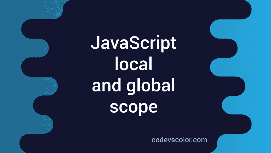 Introduction to local and global scope in JavaScript - CodeVsColor