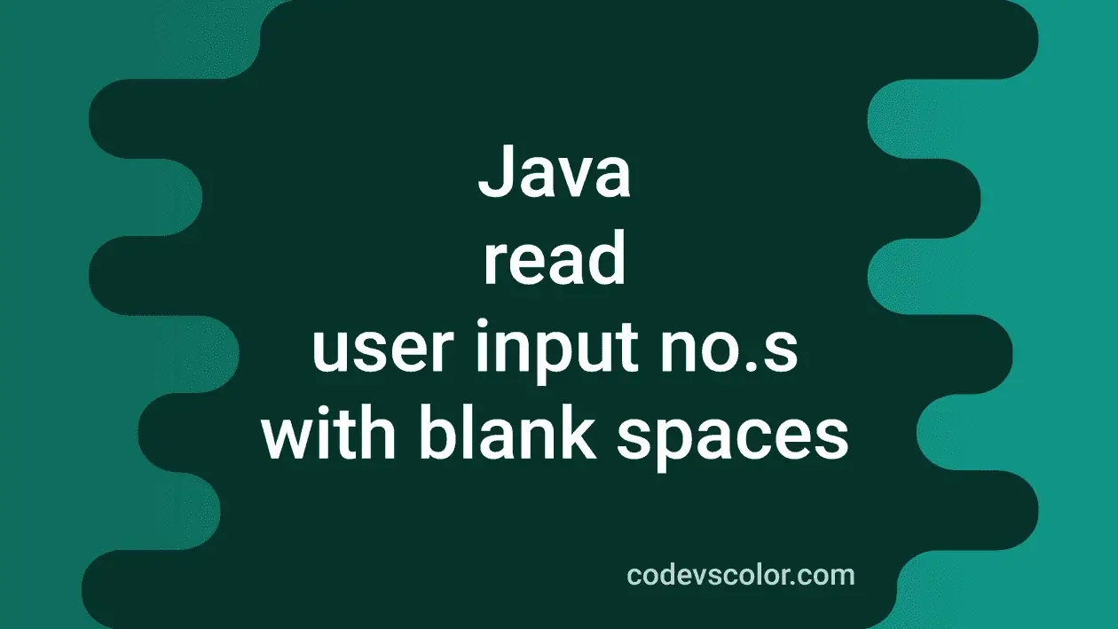 Java program to read user input numbers with blank spaces - CodeVsColor