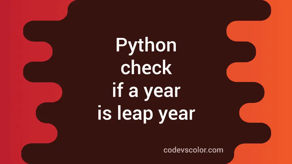 Python program to check if a year is a leap year or not - CodeVsColor