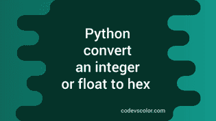 Convert an integer or float to hex in Python - CodeVsColor