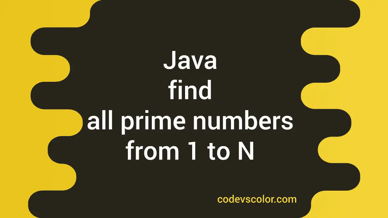 Java program to find all prime numbers from 1 to N - CodeVsColor