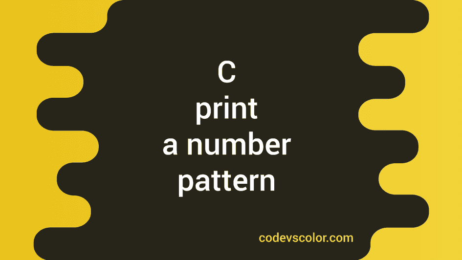C program tutorial to print a number pattern - CodeVsColor