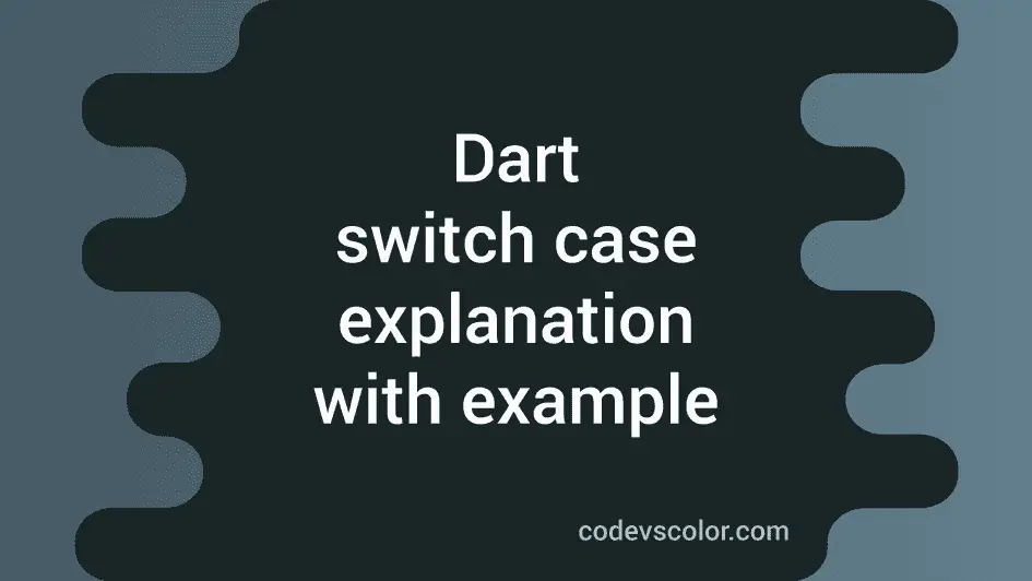Dart switch case with example CodeVsColor
