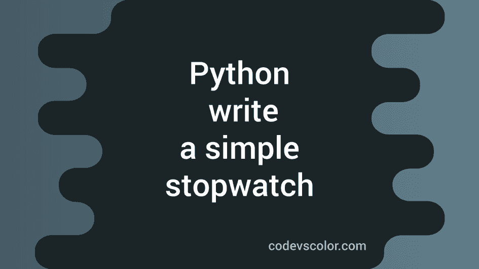 How to write a simple stopwatch in python CodeVsColor