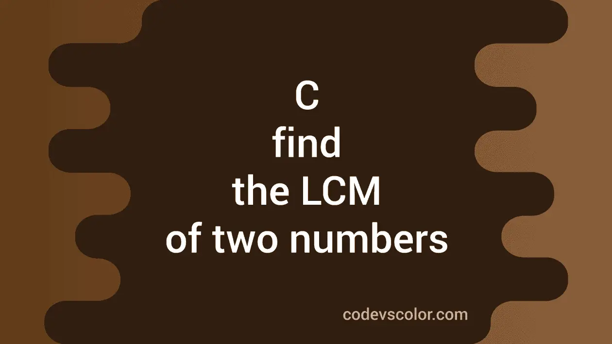 C program to find the LCM of two numbers - CodeVsColor