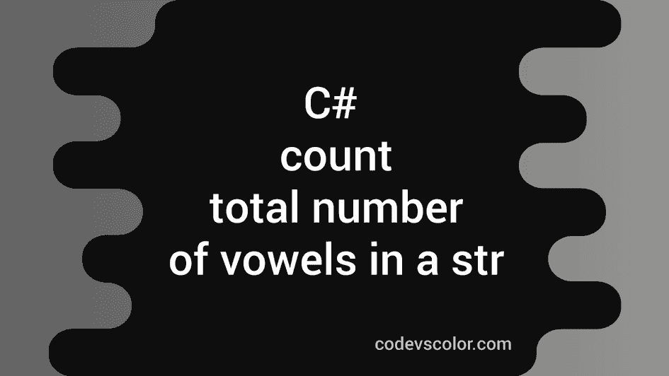 C# program to count the total number of vowels in a string - CodeVsColor