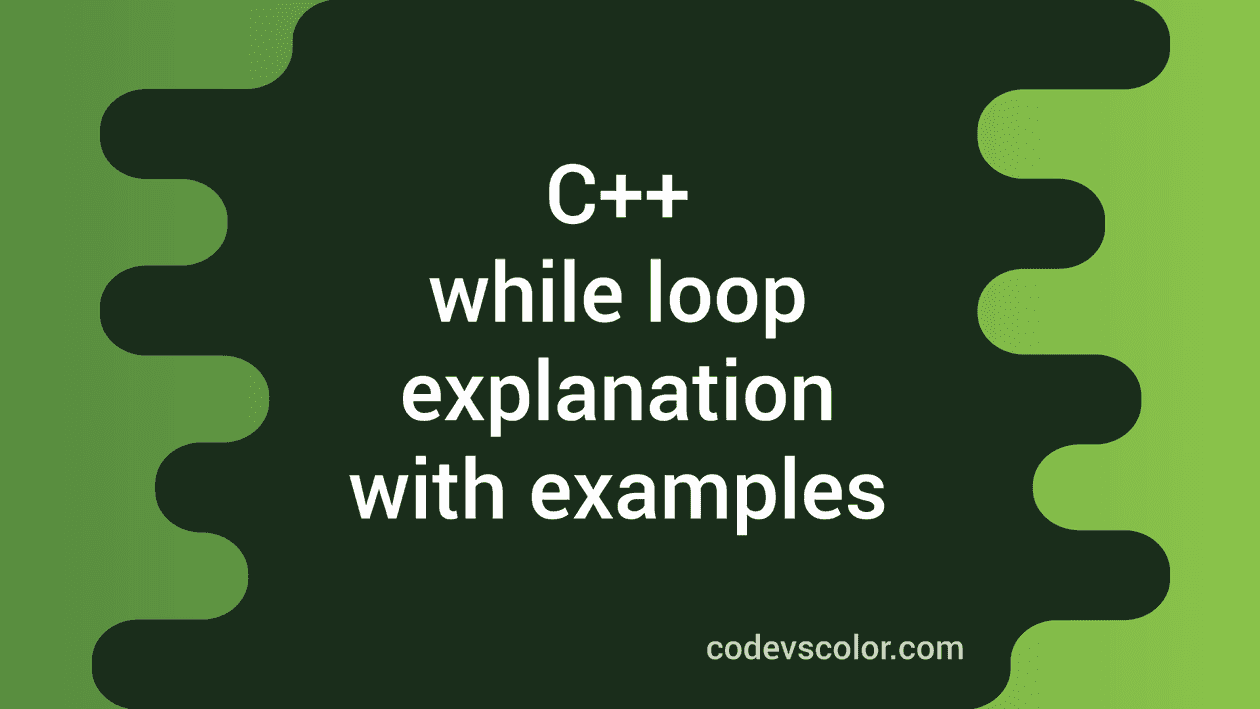 while loop in C++ Explanation with examples - CodeVsColor