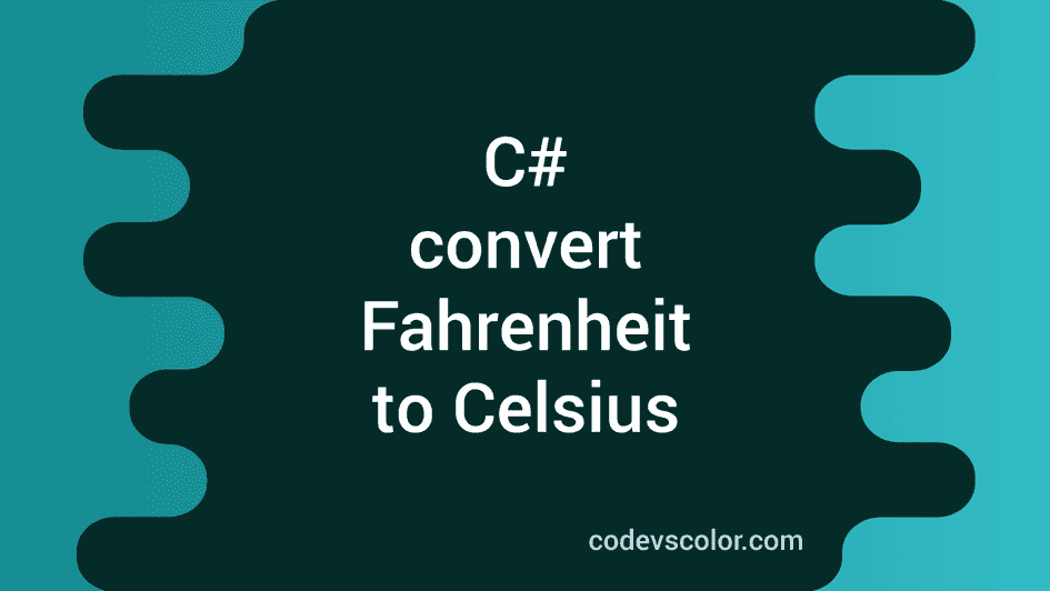 C# program to convert Fahrenheit to Celsius - CodeVsColor