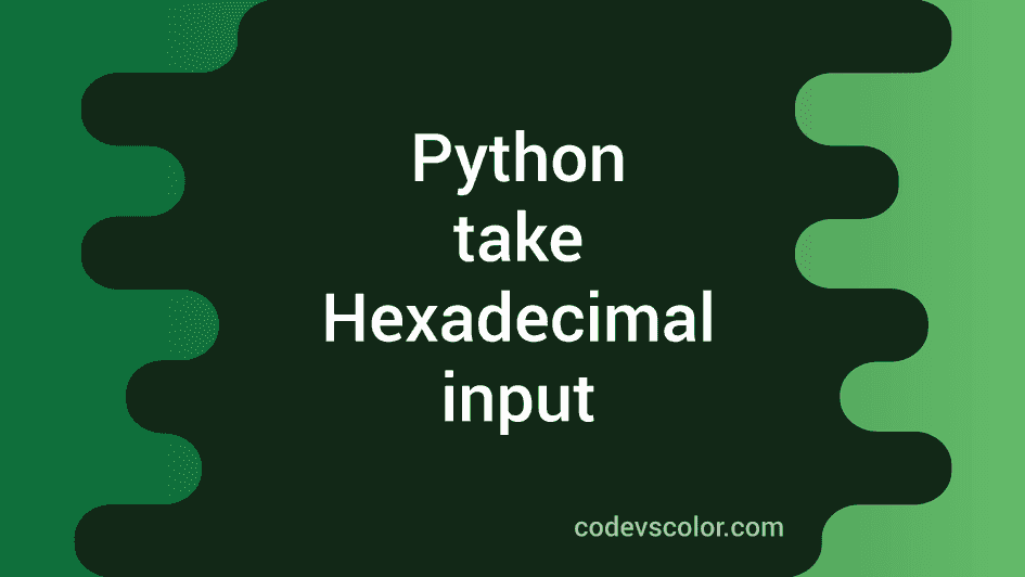 How to take Hexadecimal numbers as input in Python - CodeVsColor