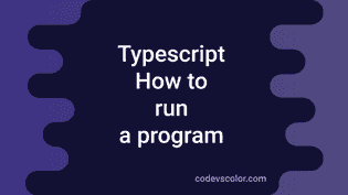 How to compile and run a TypeScript program - CodeVsColor