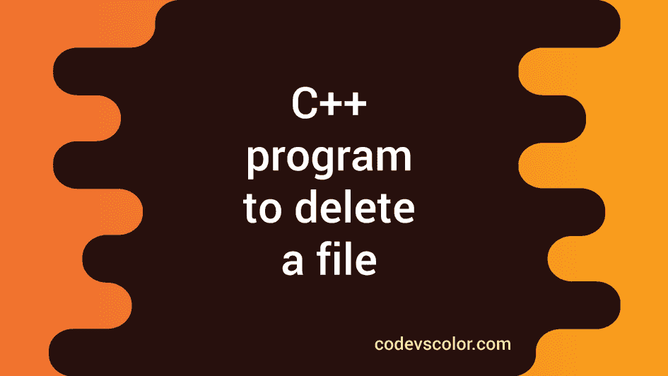 C++ program to delete a file - CodeVsColor