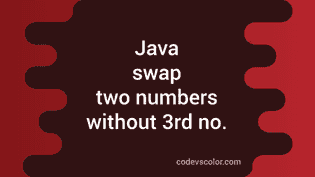 Java program to swap two numbers without using a third number - CodeVsColor