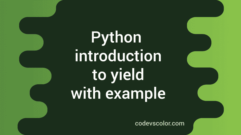 Introduction to yield in Python with example - CodeVsColor
