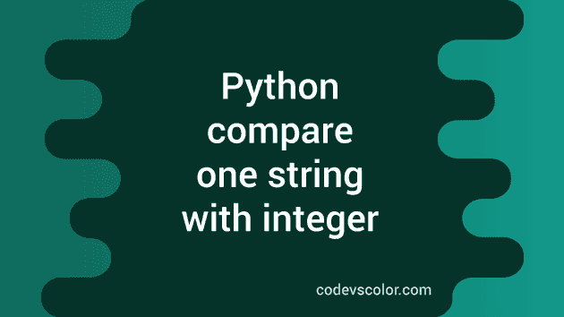 How To Compare One String With An Integer Value In Python - Codevscolor