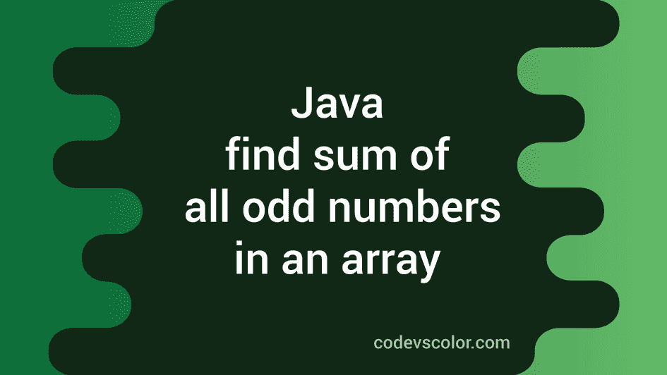 Java program to find the sum of all odd numbers in an array - CodeVsColor