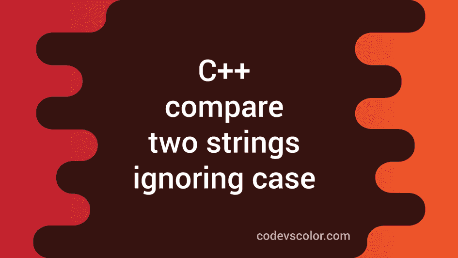 3 ways to Compare two strings in C++ ignoring case - CodeVsColor image.