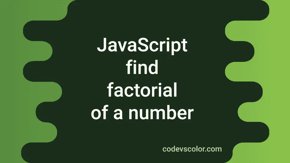 4 different JavaScript program to find the factorial of a number ...