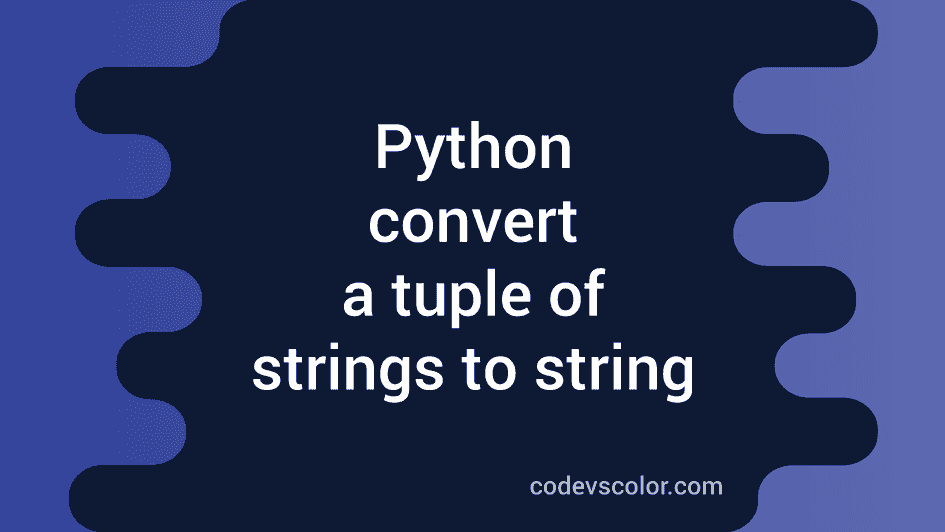 Python program to convert a tuple of strings to string - CodeVsColor
