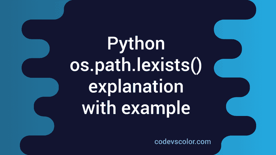 Python os.path.lexists() method explanation with example - CodeVsColor