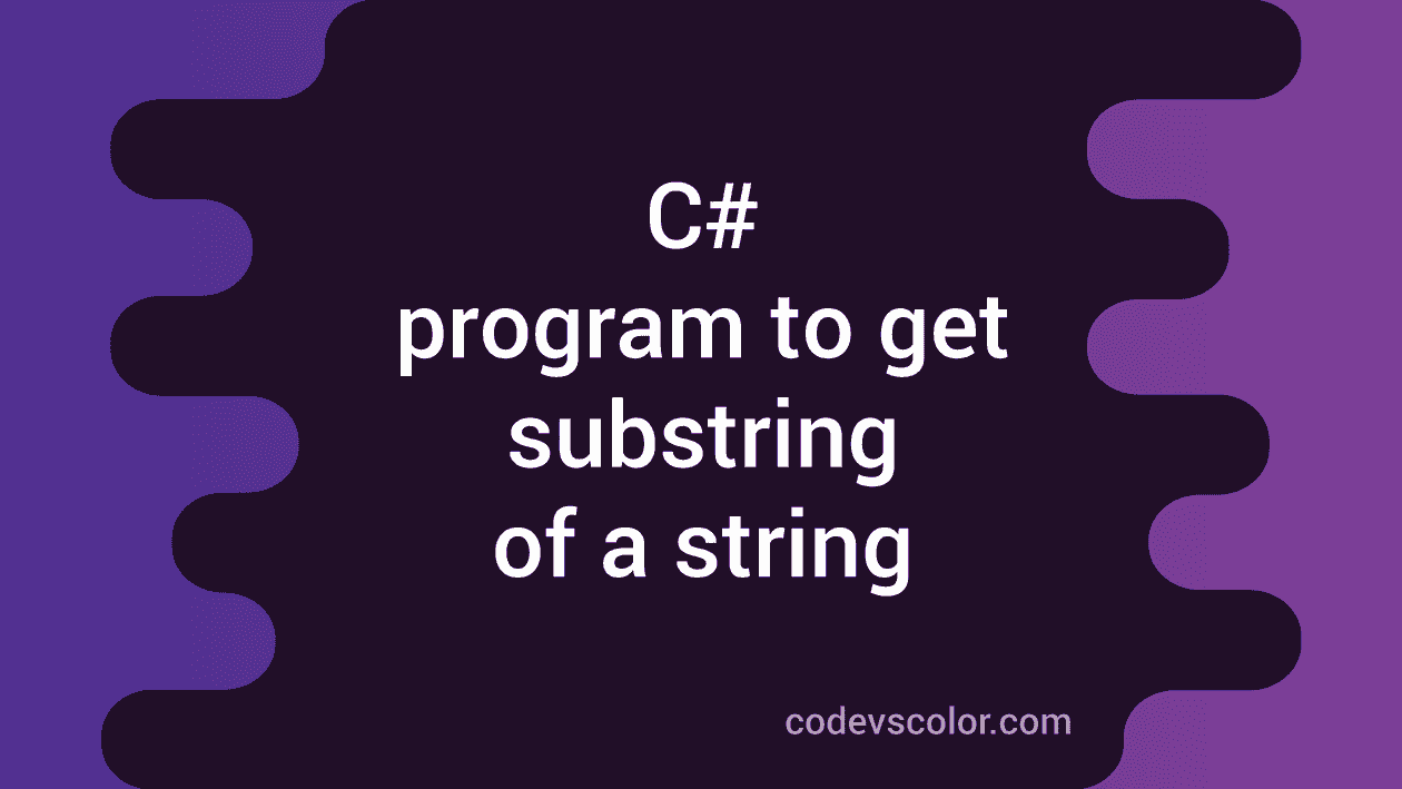C# program to get the substring of a string - CodeVsColor